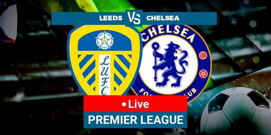 Leeds United vs Chelsea LIVE - Latest updates - Premier League 22/23