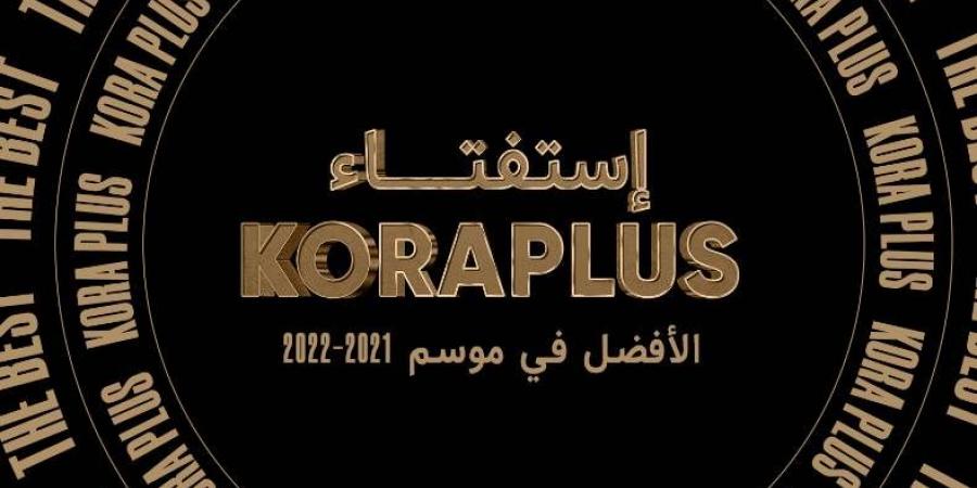 استفتاء kora plus للأفضل بالموسم الكروي 2022..حقك تختار نجومك